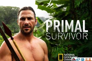 国家地理荒野求生纪录片《原始求生记 Primal Survivor》第2季全6集中字 纪录片解说素材百度云盘下载 1080P/MKV/23.5G