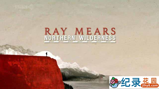 BBC荒野求生纪录片《雷·米尔斯穿越北方荒野 Ray Mears Northern Wilderness》全6集 720P/1080i高清纪录片百度云下载插图