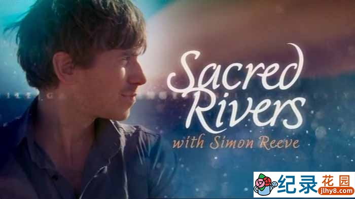 BBC旅行纪录片《与西蒙里夫一起穿越河流 / 圣河之旅 Sacred Rivers With Simon Reeve》全3集