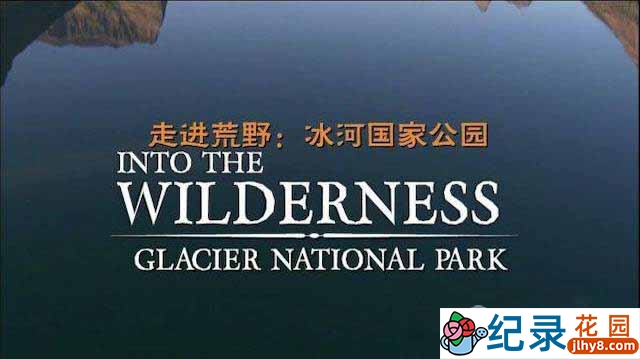 自然生态纪录片《走进荒野-冰河国家公园 Into The Wilderness Glacier National Park》全1集