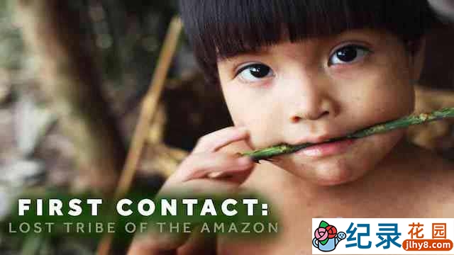 Netflix人文探索纪录片《首次接触：失落的亚马逊部落 First Contact: Lost Tribe of the Amazon》全1集