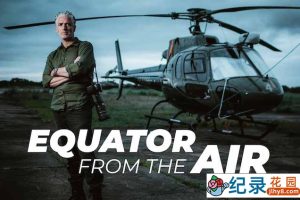 BBC自然生态纪录片《航拍赤道 Equator from the Air》第1季中字 TS/蓝光高清纪录片资源百度云盘下载