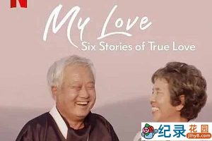 Netflix爱情人文纪录片《我的白头爱人：六个真爱故事 My Love: Six Stories of True Love》全6集中字 720P/1080i高清纪录片资源百度云盘下载