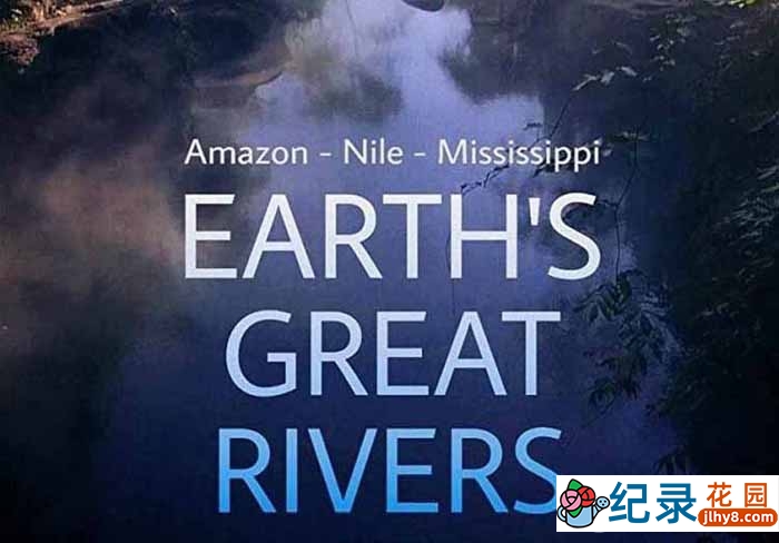 BBC水文纪录片《地球壮观河流之旅 Earths Great Rivers》全2季