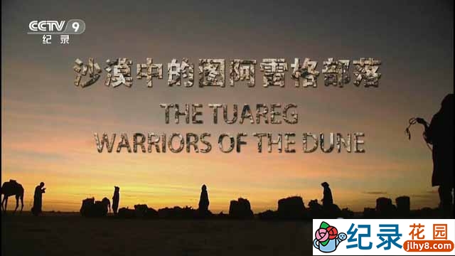 央视社会人文纪录片《沙漠中的图阿雷格部落 The Tuareg – Warriors of The Dune》全1集