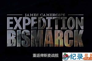 沉船考古纪录片《重返俾斯麦战舰 Expedition: Bismarck》全1集中字 1080高清纪录片资源百度云盘下载