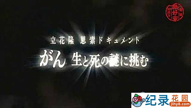 NHK医疗健康纪录片《挑战癌症的生死之谜》全1集