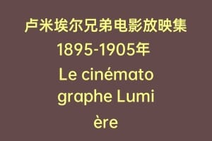 卢米埃尔兄弟电影放映集1895-1905年 Le cinématographe Lumière