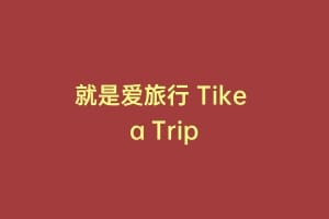 就是爱旅行 Tike a Trip缩略图 就是爱旅行 Tike a Trip
