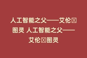 人工智能之父——艾伦・图灵 人工智能之父——艾伦・图灵