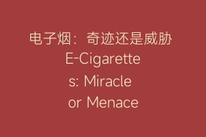 电子烟：奇迹还是威胁 E-Cigarettes: Miracle or Menace