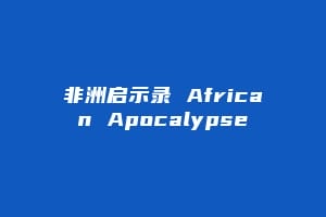 非洲启示录 African Apocalypse缩略图 非洲启示录 African Apocalypse