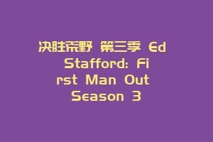 决胜荒野 第三季 Ed Stafford: First Man Out Season 3