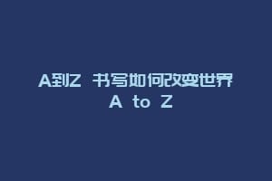 A到Z 书写如何改变世界 A to Z缩略图 A到Z 书写如何改变世界 A to Z