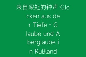 来自深处的钟声 Glocken aus der Tiefe – Glaube und Aberglaube in Rußland