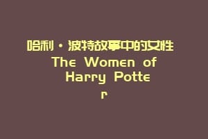 哈利·波特故事中的女性 The Women of Harry Potter