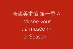 奇趣美术馆 第一季 A Musée vous, à musée moi Season 1