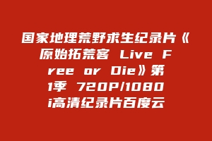 国家地理荒野求生纪录片《原始拓荒客 Live Free or Die》第1季 720P/1080i高清纪录片百度云
