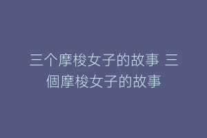 三个摩梭女子的故事 三個摩梭女子的故事