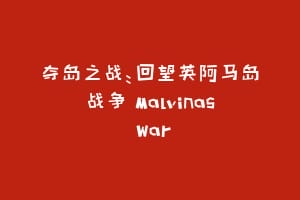 夺岛之战：回望英阿马岛战争 Malvinas War
