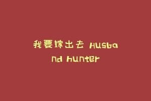 我要嫁出去 Husband hunter
