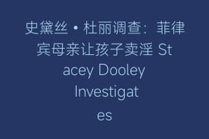 史黛丝•杜丽调查:菲律宾母亲让孩子卖淫 Stacey Dooley Investigates缩略图 史黛丝•杜丽调查:菲律宾母亲让孩子卖淫 Stacey Dooley Investigates