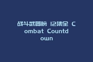 战斗武器榜 12集全 Combat Countdown