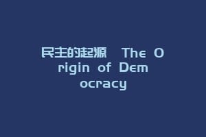 民主的起源  The Origin of Democracy