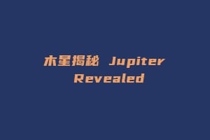 木星揭秘 Jupiter Revealed