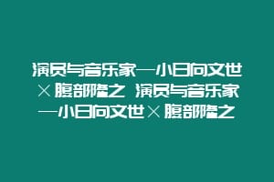 演员与音乐家—小日向文世×腹部隆之 演员与音乐家—小日向文世×腹部隆之