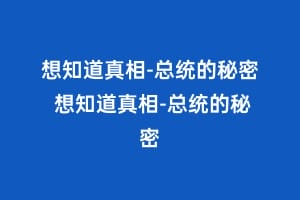 想知道真相-总统的秘密 想知道真相-总统的秘密