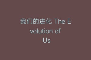 我们的进化 The Evolution of Us