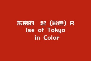 东京的崛起 (彩色) Rise of Tokyo in Color