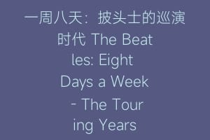 一周八天：披头士的巡演时代 The Beatles: Eight Days a Week – The Touring Years