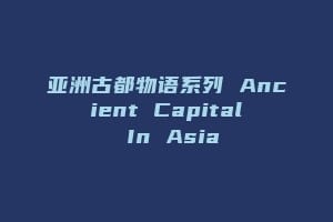 亚洲古都物语系列 Ancient Capital In Asia