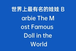世界上最有名的娃娃 Barbie The Most Famous Doll in the World