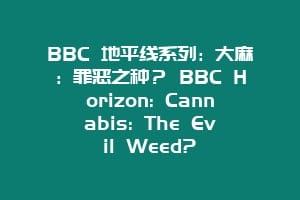 BBC 地平线系列：大麻：罪恶之种？ BBC Horizon: Cannabis: The Evil Weed?
