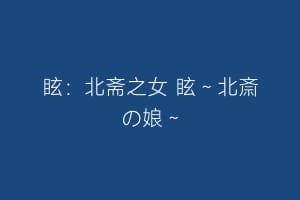 眩：北斋之女 眩～北斎の娘～