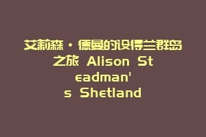 艾莉森·德曼的设得兰群岛之旅 Alison Steadman's Shetland