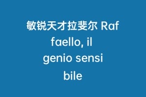敏锐天才拉斐尔 Raffaello, il genio sensibile