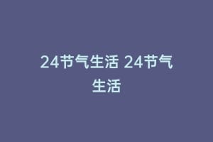 24节气生活 24节气生活