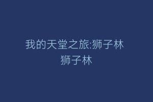 我的天堂之旅:狮子林 狮子林缩略图 我的天堂之旅:狮子林 狮子林