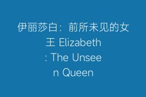 伊丽莎白：前所未见的女王 Elizabeth: The Unseen Queen