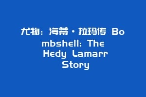 尤物：海蒂·拉玛传 Bombshell: The Hedy Lamarr Story