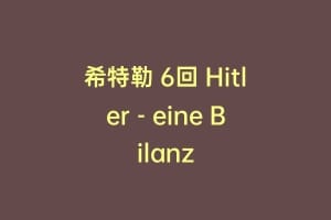 希特勒 6回 Hitler – eine Bilanz