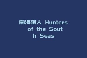 南海猎人 Hunters of the South Seas