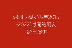 深圳卫视罗振宇2015-2022“时间的朋友”跨年演讲