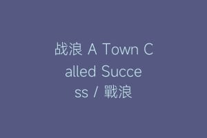 战浪 A Town Called Success / 戰浪