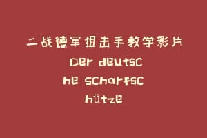 二战德军狙击手教学影片 Der deutsche Scharfschütze缩略图 二战德军狙击手教学影片 Der deutsche Scharfschütze