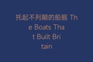 托起不列颠的船舰 The Boats That Built Britain